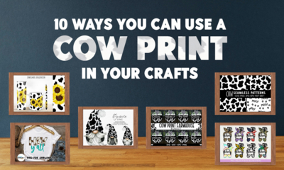 10 Ways You Can Use A Cow Print in Your Crafts
